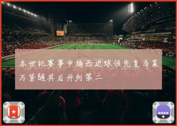本世纪赛事中梅西进球领先皇马莱万紧随其后并列第二
