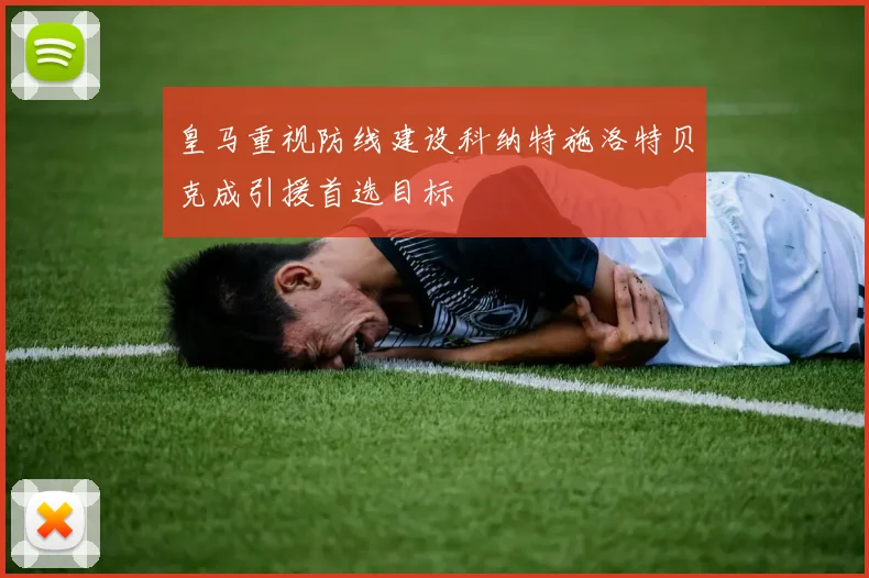 皇马重视防线建设科纳特施洛特贝克成引援首选目标